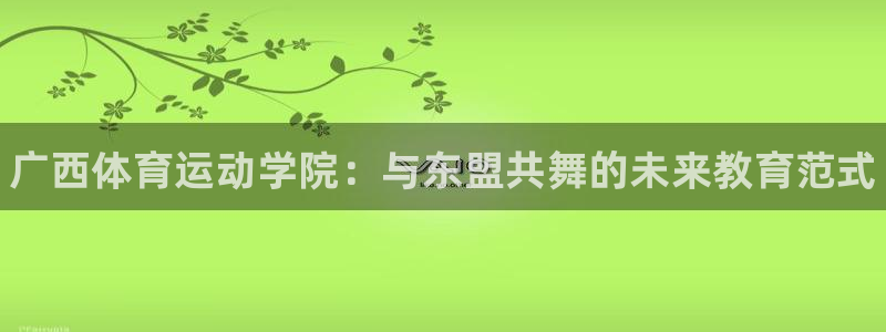 yy易游官方正版app集团E.ON：广西体育运动学院