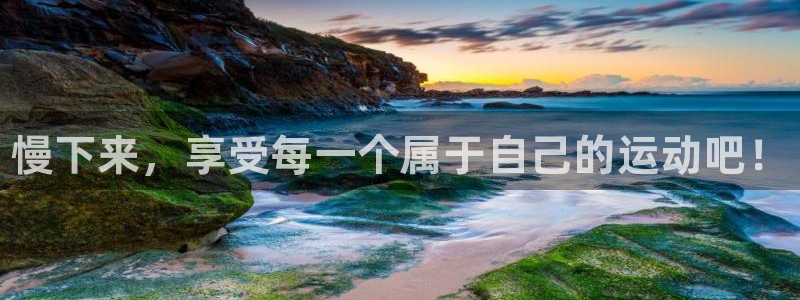 yy易游官方平台体育：慢下来，享受每一个属于自己的运