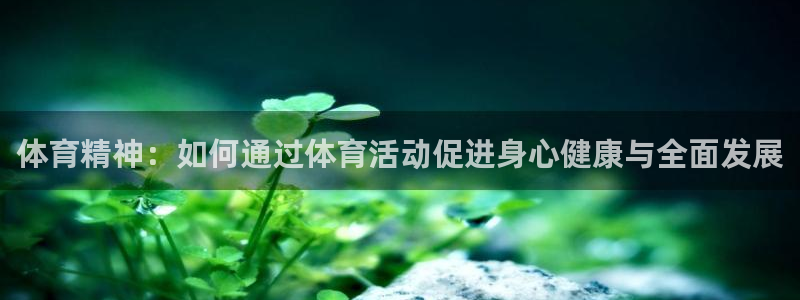 yy易游官网下载招商电话号码：体育精神：如何通过体育