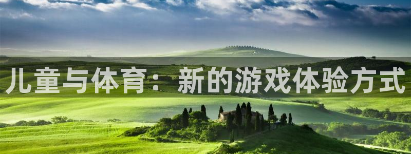 yy易游官网下载招商电话地址：儿童与体育：新的游戏体验方式