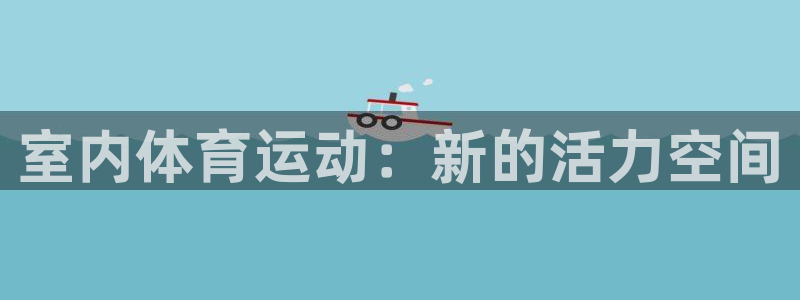 yy易游官方平台体育：室内体育运动：新的活力空间