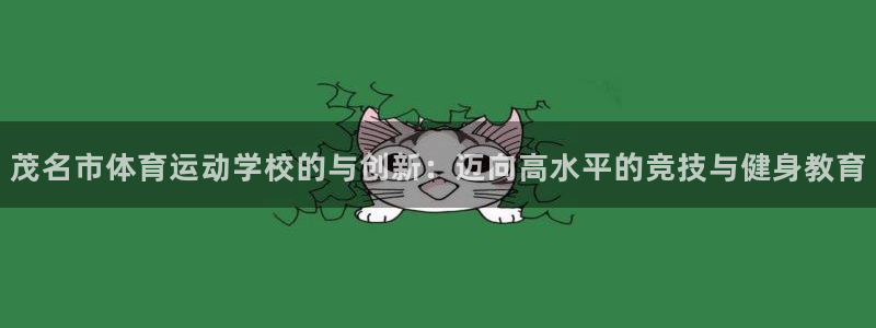 yy易游体育是正规的吗安全吗可靠吗：茂名市体育运动学校的与创